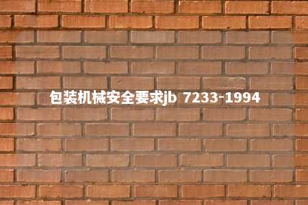 包装机械安全要求jb 7233-1994 