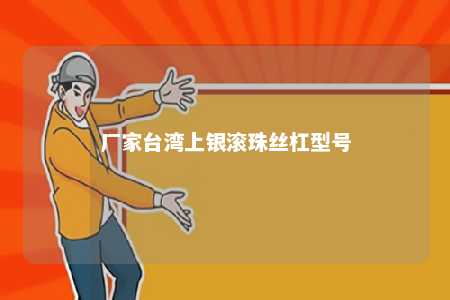 厂家台湾上银滚珠丝杠型号 